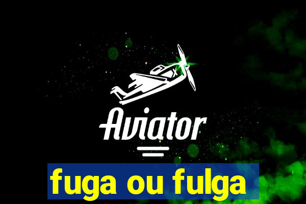 fuga ou fulga